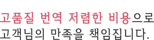 고품질 번역 저렴한 비용으로 고객님의 만족을 책임집니다.